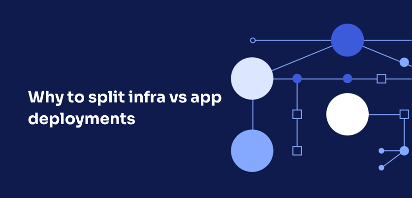 Why to split infra vs app deployments